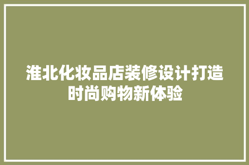 淮北化妆品店装修设计打造时尚购物新体验
