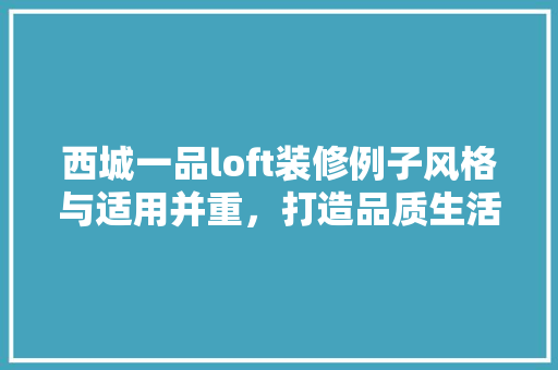 西城一品loft装修例子风格与适用并重，打造品质生活空间