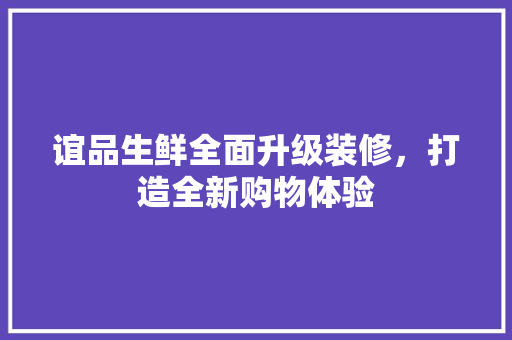 谊品生鲜全面升级装修，打造全新购物体验