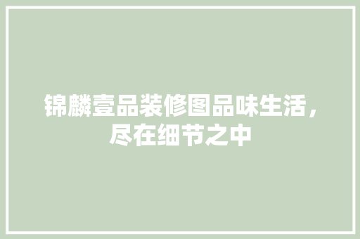 锦麟壹品装修图品味生活，尽在细节之中