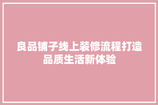 良品铺子线上装修流程打造品质生活新体验