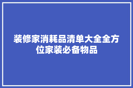 装修家消耗品清单大全全方位家装必备物品