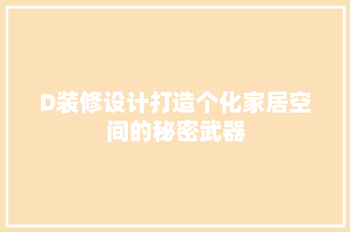 D装修设计打造个化家居空间的秘密武器