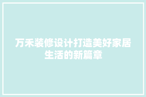 万禾装修设计打造美好家居生活的新篇章