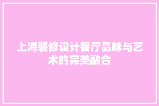 上海装修设计餐厅品味与艺术的完美融合