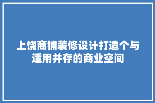 上饶商铺装修设计打造个与适用并存的商业空间
