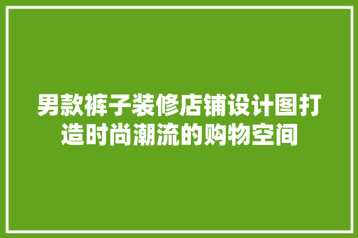 男款裤子装修店铺设计图打造时尚潮流的购物空间