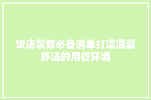饭店装修必备清单打造温馨舒适的用餐环境