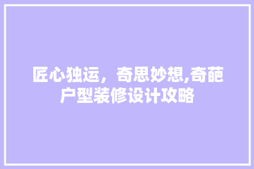 匠心独运，奇思妙想,奇葩户型装修设计攻略