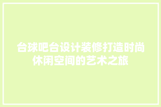 台球吧台设计装修打造时尚休闲空间的艺术之旅  第1张