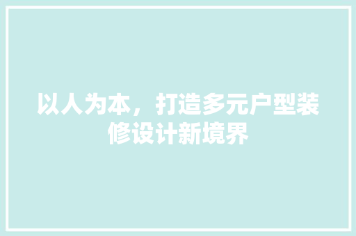 以人为本，打造多元户型装修设计新境界