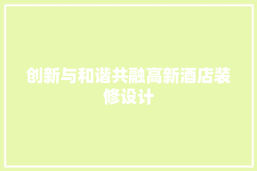 创新与和谐共融高新酒店装修设计