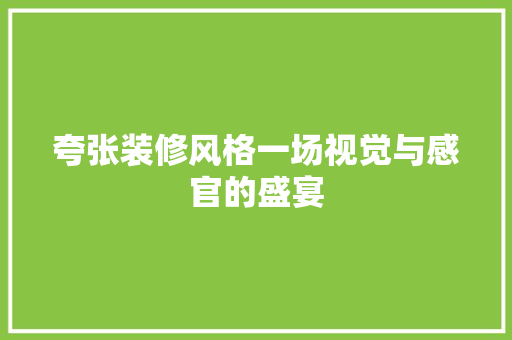 夸张装修风格一场视觉与感官的盛宴