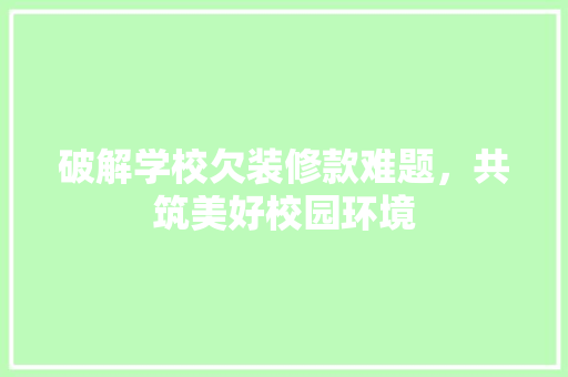 破解学校欠装修款难题，共筑美好校园环境