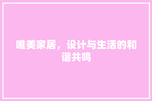 唯美家居，设计与生活的和谐共鸣