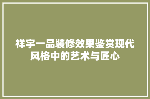 祥宇一品装修效果鉴赏现代风格中的艺术与匠心