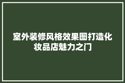 室外装修风格效果图打造化妆品店魅力之门