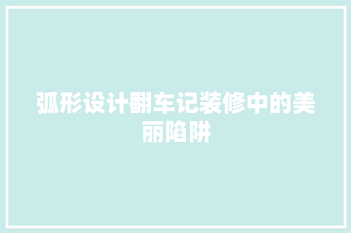 弧形设计翻车记装修中的美丽陷阱