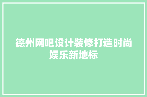 德州网吧设计装修打造时尚娱乐新地标