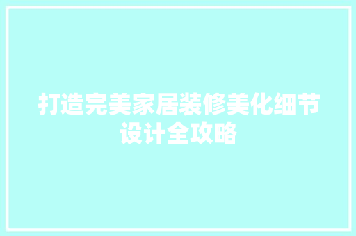 打造完美家居装修美化细节设计全攻略