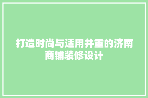 打造时尚与适用并重的济南商铺装修设计