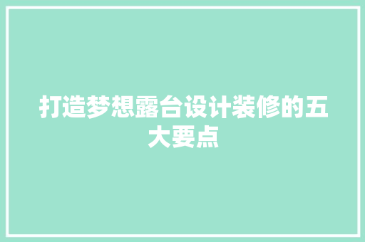 打造梦想露台设计装修的五大要点