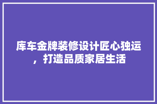 库车金牌装修设计匠心独运，打造品质家居生活