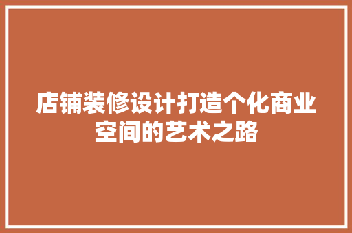 店铺装修设计打造个化商业空间的艺术之路