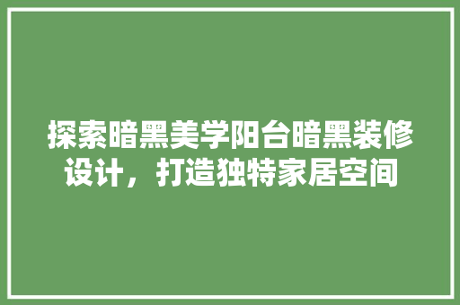 探索暗黑美学阳台暗黑装修设计，打造独特家居空间