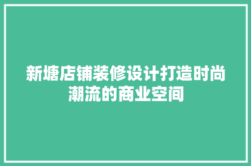 新塘店铺装修设计打造时尚潮流的商业空间