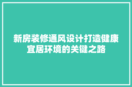 新房装修通风设计打造健康宜居环境的关键之路