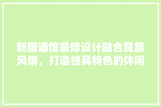 新疆酒馆装修设计融合民族风情，打造独具特色的休闲空间  第1张