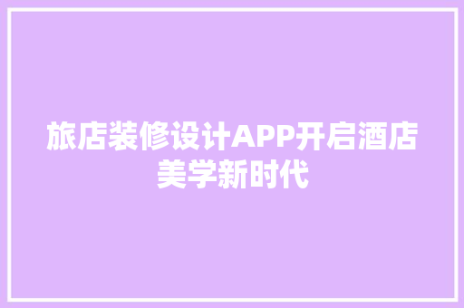 旅店装修设计APP开启酒店美学新时代