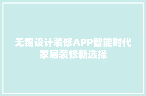 无锡设计装修APP智能时代家居装修新选择  第1张