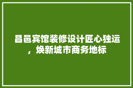 昌邑宾馆装修设计匠心独运，焕新城市商务地标