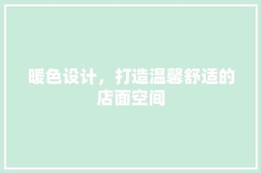 暖色设计，打造温馨舒适的店面空间