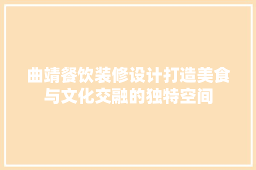 曲靖餐饮装修设计打造美食与文化交融的独特空间
