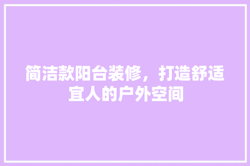 简洁款阳台装修，打造舒适宜人的户外空间