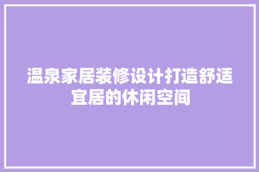 温泉家居装修设计打造舒适宜居的休闲空间