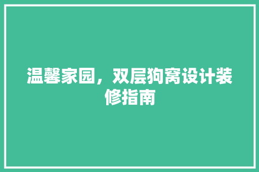 温馨家园，双层狗窝设计装修指南