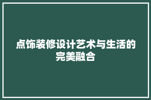 点饰装修设计艺术与生活的完美融合