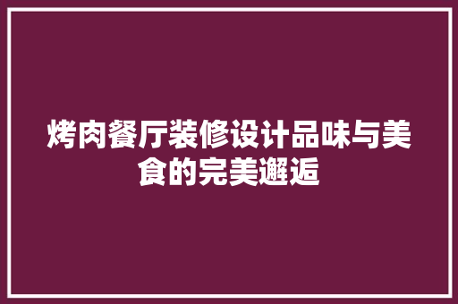 烤肉餐厅装修设计品味与美食的完美邂逅