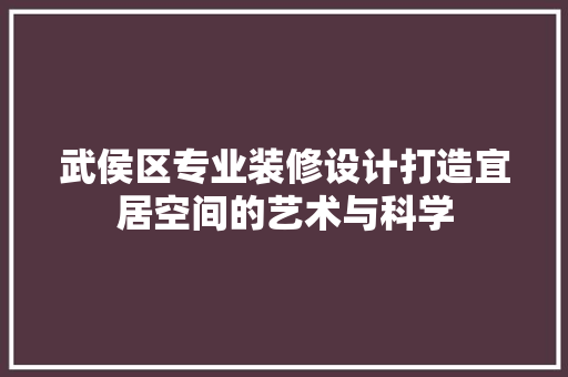 武侯区专业装修设计打造宜居空间的艺术与科学