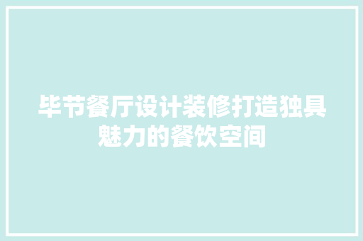 毕节餐厅设计装修打造独具魅力的餐饮空间  第1张