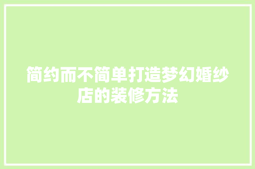 简约而不简单打造梦幻婚纱店的装修方法