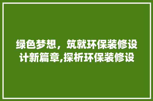 绿色梦想，筑就环保装修设计新篇章,探析环保装修设计logo的内涵与价值