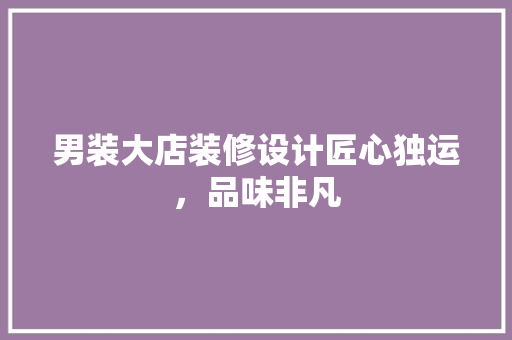 男装大店装修设计匠心独运，品味非凡