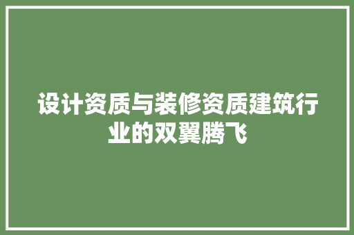 设计资质与装修资质建筑行业的双翼腾飞