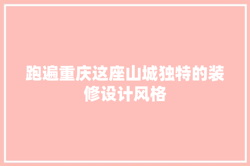 跑遍重庆这座山城独特的装修设计风格