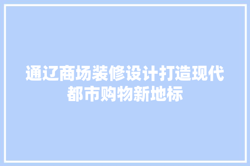 通辽商场装修设计打造现代都市购物新地标